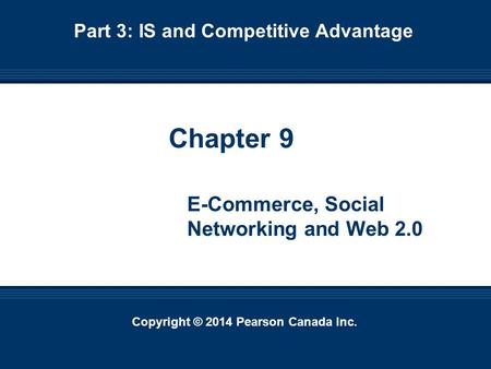 Copyright © 2014 Pearson Canada Inc. 9-1 Copyright © 2014 Pearson Canada Inc. Chapter 9 E-Commerce, Social Networking and Web 2.0 Part 3: IS and Competitive.