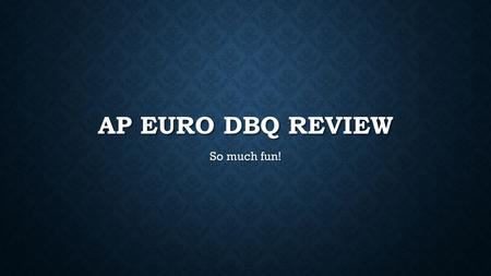 AP EURO DBQ REVIEW So much fun!. THINGS TO REMEMBER There isn’t a “right” or “wrong” answer to the question. There isn’t a “right” or “wrong” answer to.