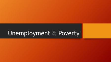 Unemployment & Poverty. Vocabulary Unemployed- willing, available, and searching for work but unable to obtain a job. Underemployed- very few hours- not.