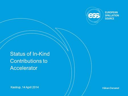 H. Danared | Collaboration Board, March 2014 | Page 1 Status of In-Kind Contributions to Accelerator Håkan Danared Kastrup, 14 April 2014.