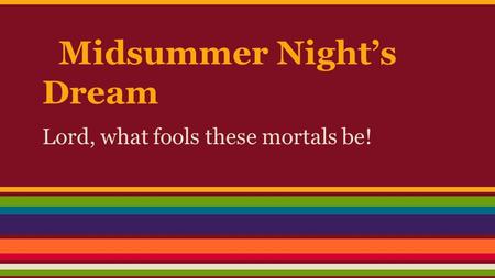 Midsummer Night’s Dream Lord, what fools these mortals be!