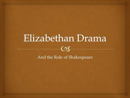 And the Role of Shakespeare.   Before Elizabeth I, theater companies traveled about the country performing for any audience who would watch them. They.