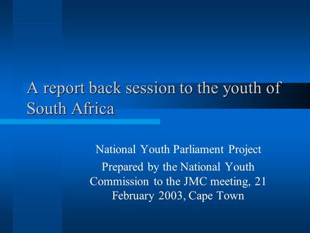 A report back session to the youth of South Africa National Youth Parliament Project Prepared by the National Youth Commission to the JMC meeting, 21 February.