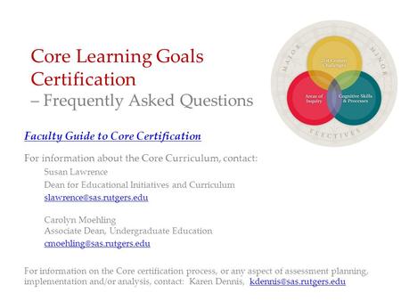 Core Learning Goals Certification – Frequently Asked Questions Faculty Guide to Core Certification For information about the Core Curriculum, contact: