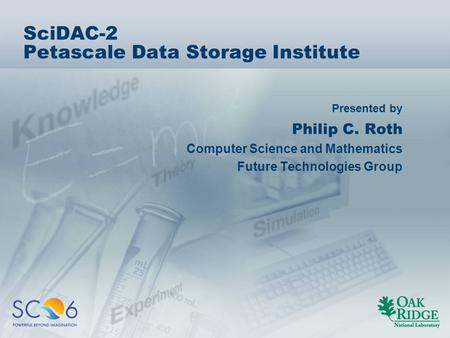 Presented by SciDAC-2 Petascale Data Storage Institute Philip C. Roth Computer Science and Mathematics Future Technologies Group.