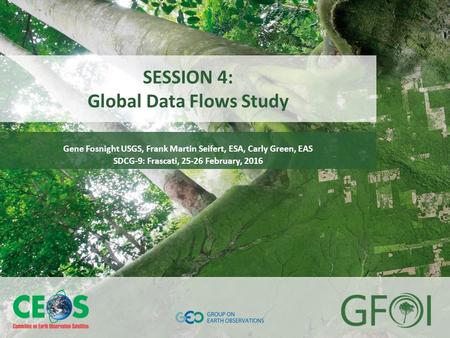 Www.earthobservations.org www.gfoi.org SDCG-6 Oslo, Norway October 22-24, 2014 SESSION 4: Global Data Flows Study Gene Fosnight USGS, Frank Martin Seifert,