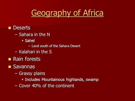 Geography of Africa Geography of Africa Deserts Deserts –Sahara in the N  Sahel –Land south of the Sahara Desert –Kalahari in the S Rain forests Rain.