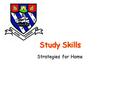 Study Skills Strategies for Home. Learning Objectives To learn strategies to use at home to help with organisation.