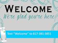 Text “Welcome” to 817-381-3851. Serving Christ and our neighbors by developing life-transforming relationships with God, each other, and our world. a.