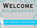 Text “Welcome” to 817-381-3851. Serving Christ and our neighbors by developing life-transforming relationships with God, each other, and our world. a.