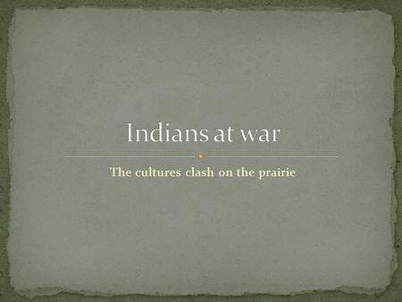 The cultures clash on the prairie. Native Americans ways of life excised on the great planes. The Osage and Iowa tribes hunted, planted and settled small.