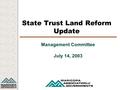 State Trust Land Reform Update Management Committee July 14, 2003.