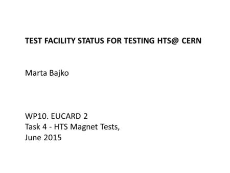 TEST FACILITY STATUS FOR TESTING CERN Marta Bajko WP10. EUCARD 2 Task 4 - HTS Magnet Tests, June 2015.