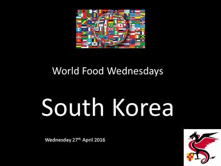 World Food Wednesdays South Korea Wednesday 27 th April 2016.