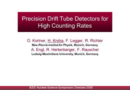 Precision Drift Tube Detectors for High Counting Rates O. Kortner, H. Kroha, F. Legger, R. Richter Max-Planck-Institut für Physik, Munich, Germany A. Engl,