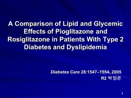 1 A Comparison of Lipid and Glycemic Effects of Pioglitazone and Rosiglitazone in Patients With Type 2 Diabetes and Dyslipidemia Diabetes Care 28:1547–1554,