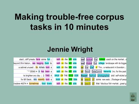 Making trouble-free corpus tasks in 10 minutes Jennie Wright.