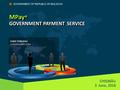 MPay ® GOVERNMENT PAYMENT SERVICE CHIȘINĂU 3 June, 2016 GOVERNMENT OF REPUBLIC OF MOLDOVA IURIE TURCANU e-Government Center.