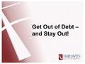 Get Out of Debt – and Stay Out!. Some Statistics About Debt 150 million Americans have credit cards 1/3 pay their balance in full each month That means.