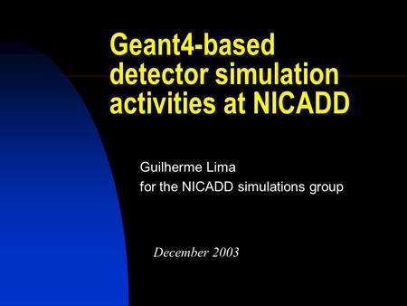 Geant4-based detector simulation activities at NICADD Guilherme Lima for the NICADD simulations group December 2003.