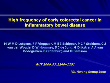 High frequency of early colorectal cancer in inflammatory bowel disease M W M D Lutgens, F P Vleggaar, M E I Schipper, P C F Stokkers, C J van der Woude,