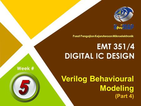 Pusat Pengajian Kejuruteraan Mikroelektronik EMT 351/4 DIGITAL IC DESIGN Verilog Behavioural Modeling (Part 4) Week #