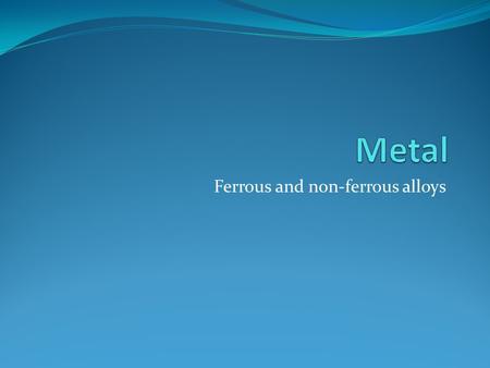 Ferrous and non-ferrous alloys