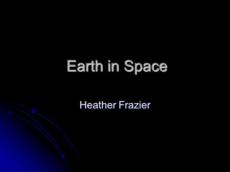 Earth in Space Heather Frazier. Big Bang Theory The Big Bang is a theory that explains how the universe expanded from a single point. The Big Bang occurred.