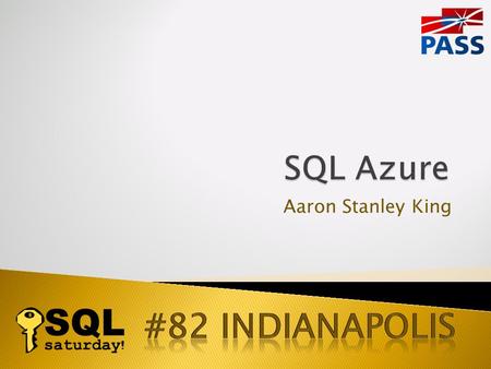 Aaron Stanley King. What is SQL Azure? “SQL Azure is a scalable and cost-effective on- demand data storage and query processing service. SQL Azure is.