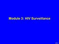 Module 3: HIV Surveillance #3-0-1. Table of Contents  Unit 1 – Objectives and Approaches to HIV Surveillance  Unit 2 – Selection of Sentinel Populations.