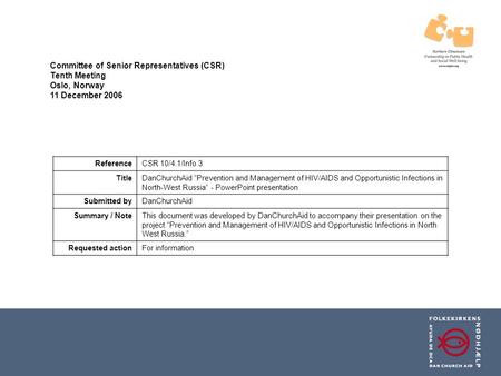 Committee of Senior Representatives (CSR) Tenth Meeting Oslo, Norway 11 December 2006 ReferenceCSR 10/4.1/Info 3 TitleDanChurchAid ”Prevention and Management.