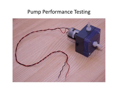 Pump Performance Testing. Goal: Measure the pump curve(s) Head versus flow rate:Efficiency versus flow rate: