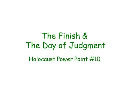 The Finish & The Day of Judgment Holocaust Power Point #10.