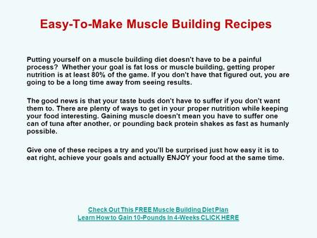 Easy-To-Make Muscle Building Recipes Putting yourself on a muscle building diet doesn't have to be a painful process? Whether your goal is fat loss or.