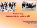 Pancake Day in Great Britain and the USA Шайдурова Валентина Федоровна Учитель английского языка ГБОУ «Школа №106» Санкт-Петербург 2016.