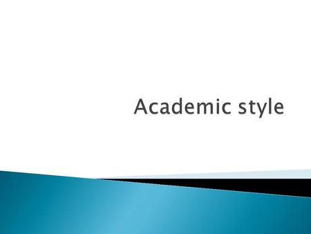  Written English may be formal and informal  Academic writing is formal in an impersonal or objective style; cautious language is frequently used; vocabulary.