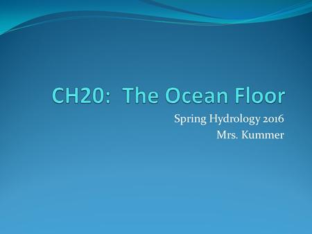 Spring Hydrology 2016 Mrs. Kummer. The Water Planet  Nearly ¾ of Earth’s surface is underwater  97% of all water on Earth is in the “global ocean” 