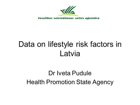 Data on lifestyle risk factors in Latvia Dr Iveta Pudule Health Promotion State Agency.