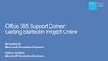 Office 365 Support Corner: Getting Started in Project Online Brian Smith Microsoft Escalation Engineer Adrian Jenkins Microsoft Escalation Engineer.