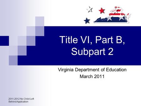 2011-2012 No Child Left Behind Application Title VI, Part B, Subpart 2 Virginia Department of Education March 2011.