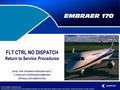 FLT CTRL NO DISPATCH Return to Service Procedures NOTE: FOR TRAINING PURPOSES ONLY. IT DOES NOT SUPERSEDE EMBRAER OFFICIAL DOCUMENTATION.