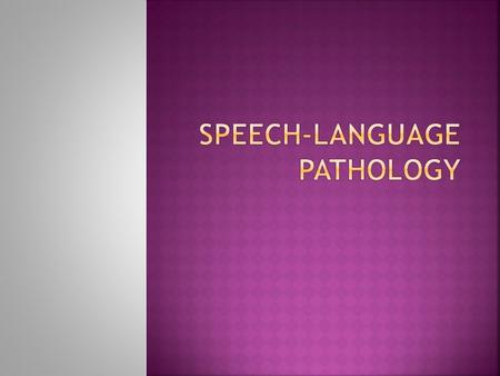 Diagnose and treat communication disorders  Public and private schools  Hospitals  Rehabilitation centers  Short-term and long-term nursing care.