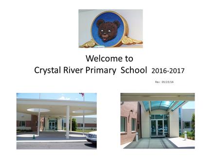 Welcome to Crystal River Primary School 2016-2017 Rev: 05/23/16.