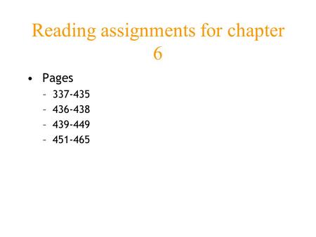 Reading assignments for chapter 6 Pages –337-435 –436-438 –439-449 –451-465.