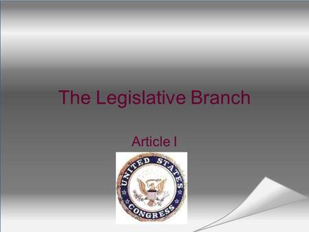 The Legislative Branch Article I. Bicameral Legislature –two houses Senate House of Representatives. Section One—What is a Congress?