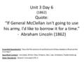 Unit 3 Day 6 (1862) Quote: “If General McClellan isn't going to use his army, I'd like to borrow it for a time.” - Abraham Lincoln (1862) Essential Question(s):