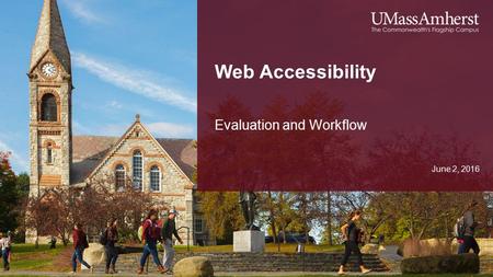 Web Accessibility June 2, 2016 Evaluation and Workflow.