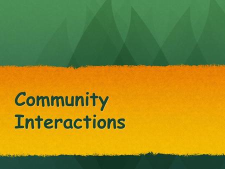 Community Interactions. Community All the living organisms in an area at a certain time All the living organisms in an area at a certain time.