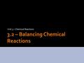 Unit 3 – Chemical Reactions.  Matter cannot be created or destroyed, but merely changed, converted or rearranged  In a chemical reaction, the total.