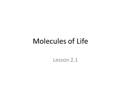 Molecules of Life Lesson 2.1. Biochemistry Is the detailed study of the molecules of life, how they are made, how they interact, and how they are broken.